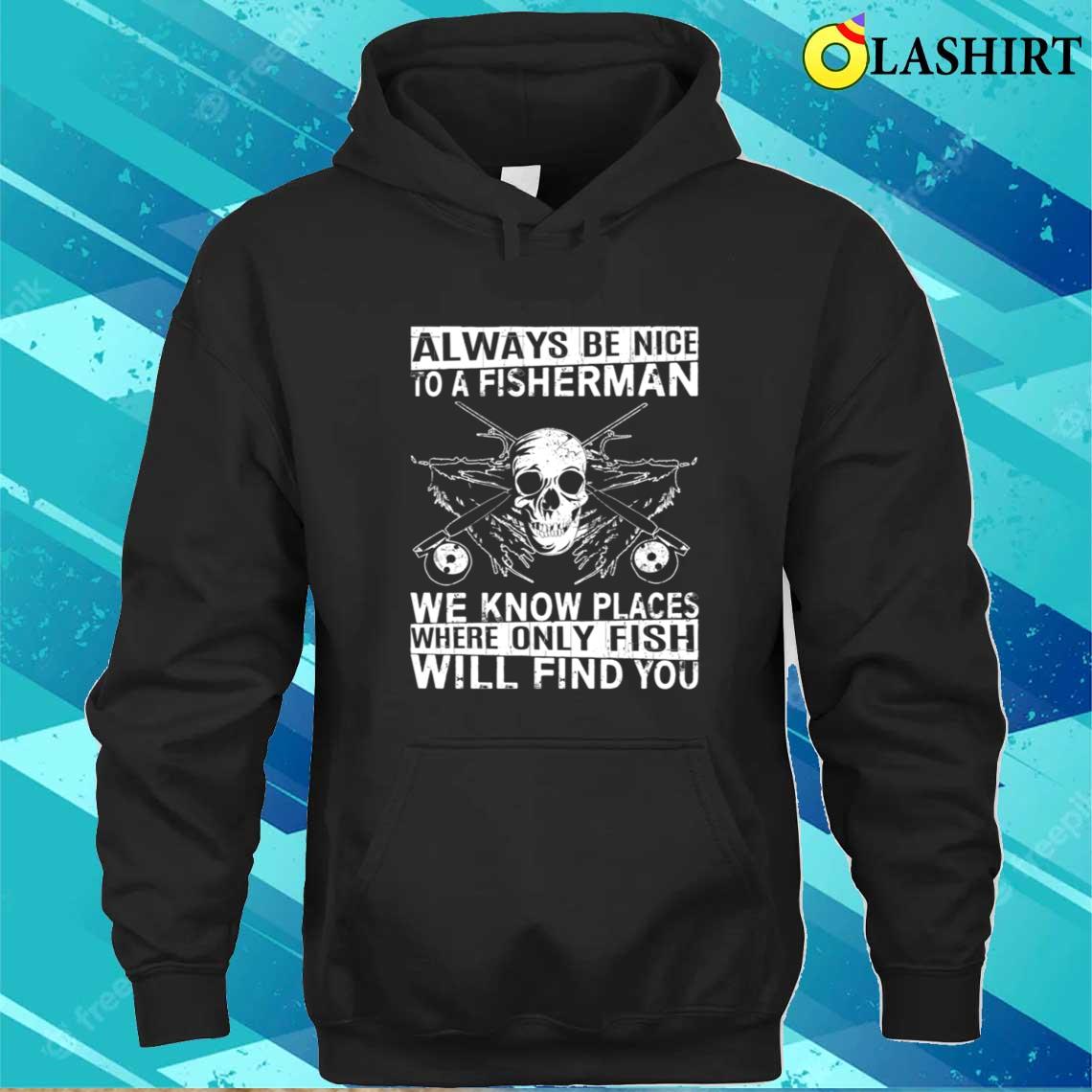 Fisherman - Places Where Only Fish Will Find You T-shirt Unisex Hoodie
