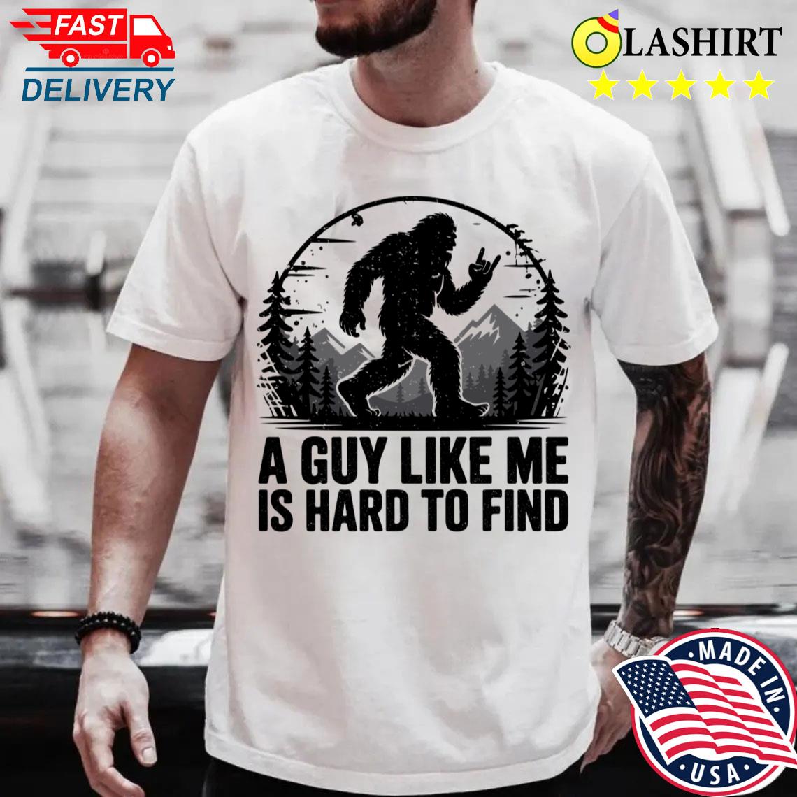 Funny Bigfoot Rock A Guy Like Me Is Hard To Find Sasquatch T-shirt Best Sale