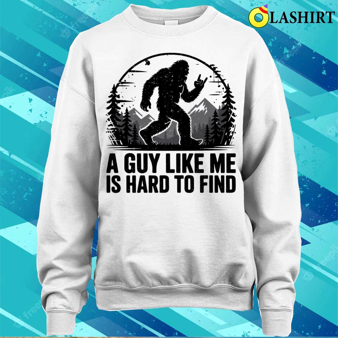 Funny Bigfoot Rock A Guy Like Me Is Hard To Find Sasquatch T-shirt Sweater Shirt