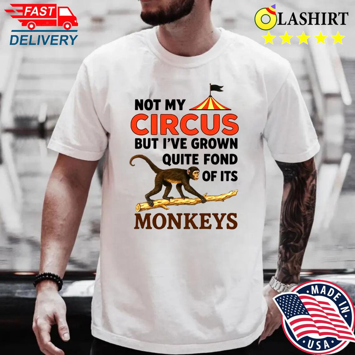 Funny Circus Shirt Not My Circus But Fond Of Its Monkeys Tee Best Sale