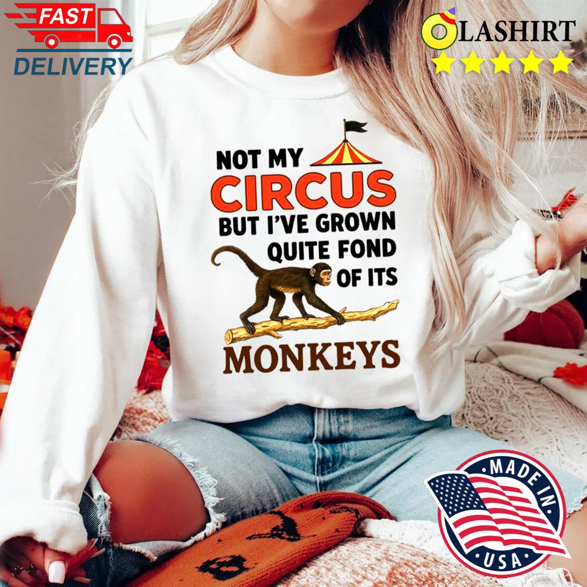Funny Circus Shirt Not My Circus But Fond Of Its Monkeys Tee Sweater Shirt