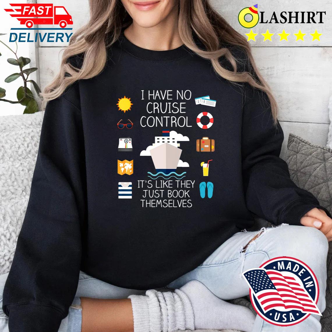 Funny Cruise Shirt For Travelers, I Have No Cruise Control Tee Sweater Shirt