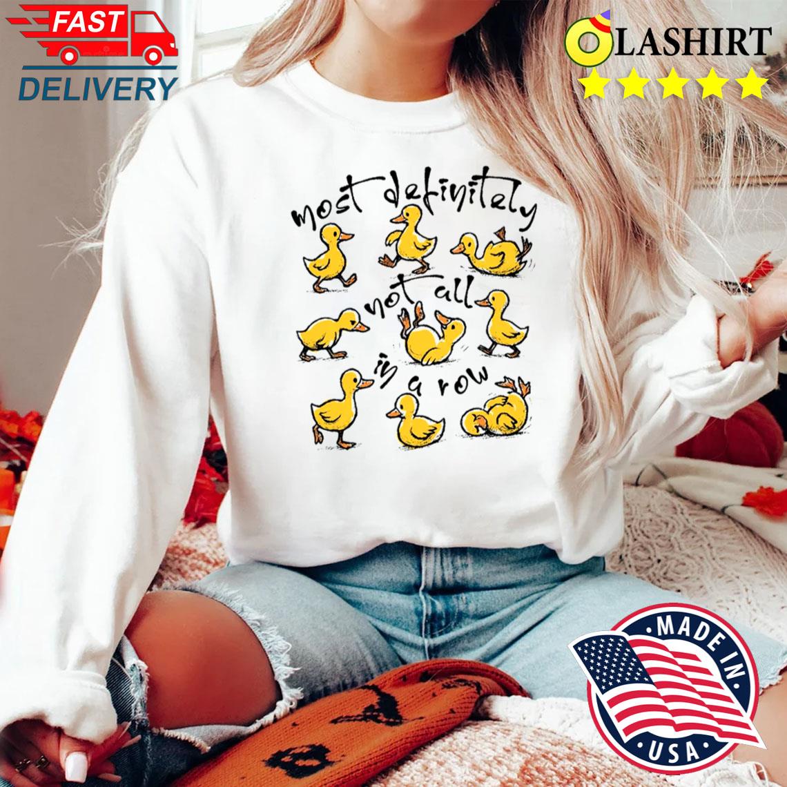 Funny Duck Shirt Most Definitely Not All In A Row Sweater Shirt