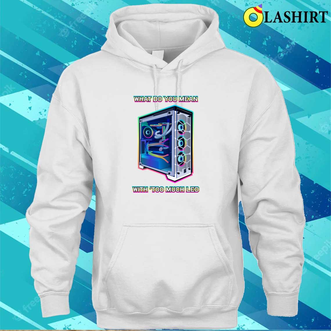 Funny Pc Building Saying Not Enough Leds T-shirt Unisex Hoodie