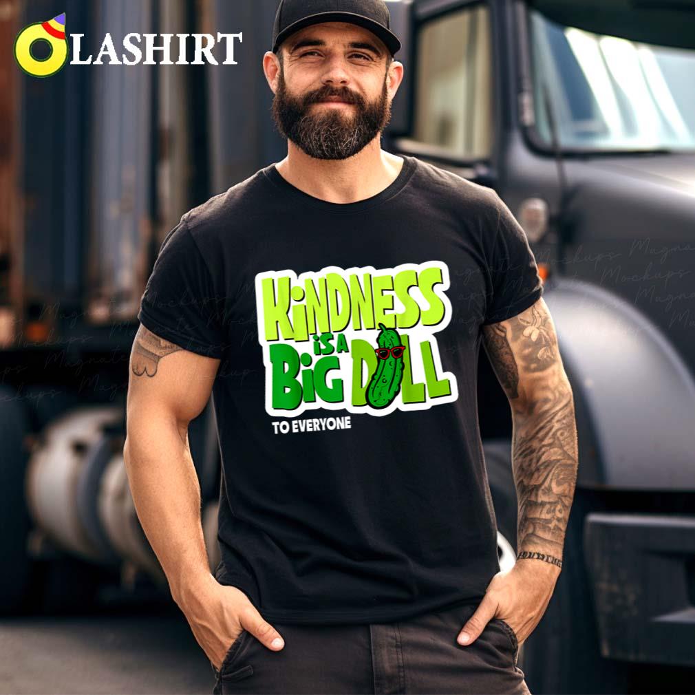 Funny Saying Quote, Kindness Is A Big Dill T-shirt Best Sale