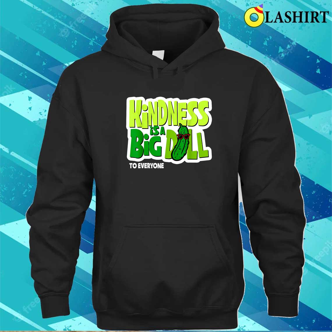 Funny Saying Quote, Kindness Is A Big Dill T-shirt Unisex Hoodie
