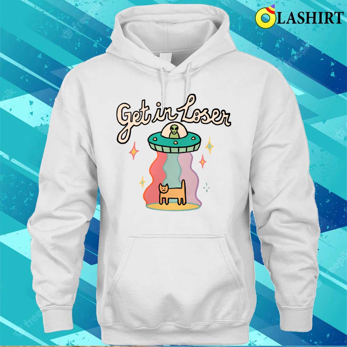 Get In Loser T-shirt Unisex Hoodie