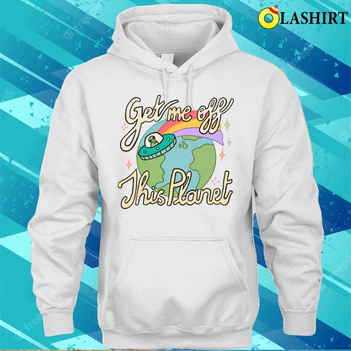 Get Me Off This Planet Ufo Alien T-shirt Unisex Hoodie