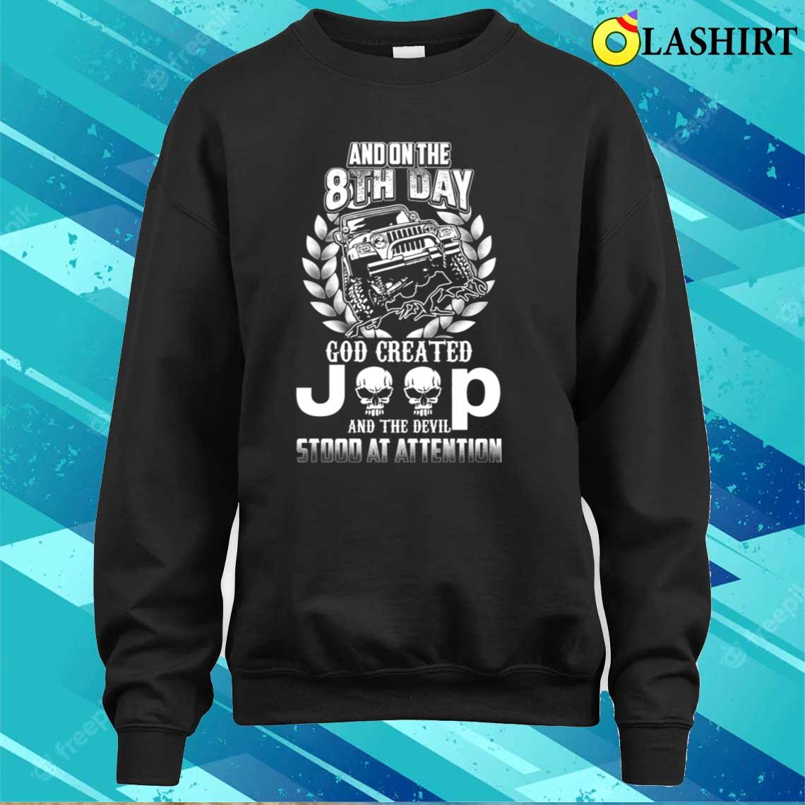 God Created Jeep - The Devil Stood At Attention T-shirt Sweater Shirt