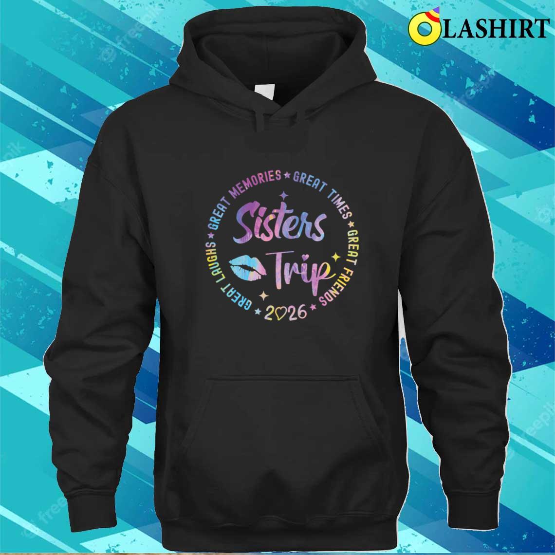 Great Memories Times Sisters Trip 2026 T-shirt Unisex Hoodie