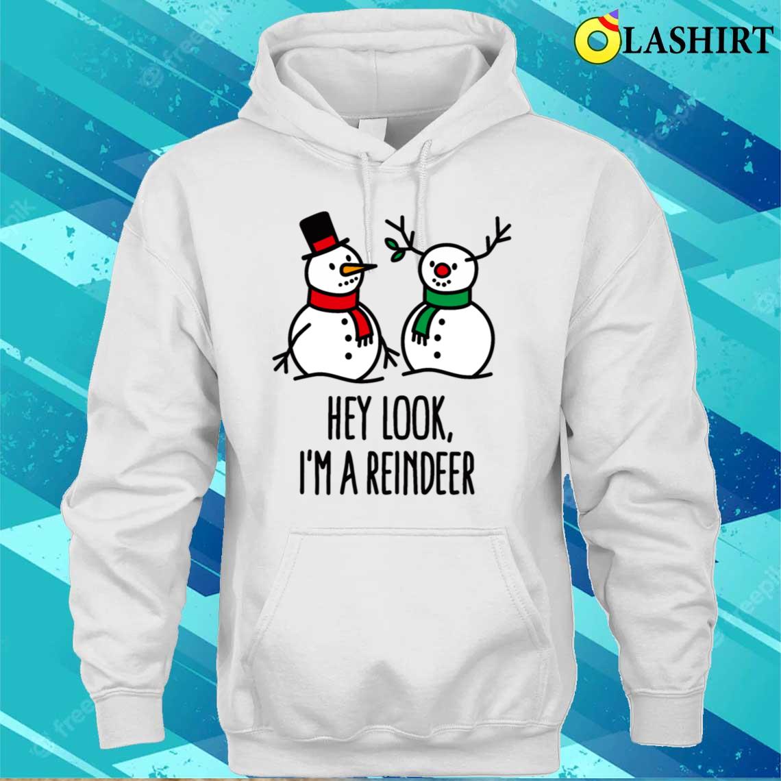 Hey Look I'm A Reindeer Funny Christmas Snowman T-shirt Unisex Hoodie