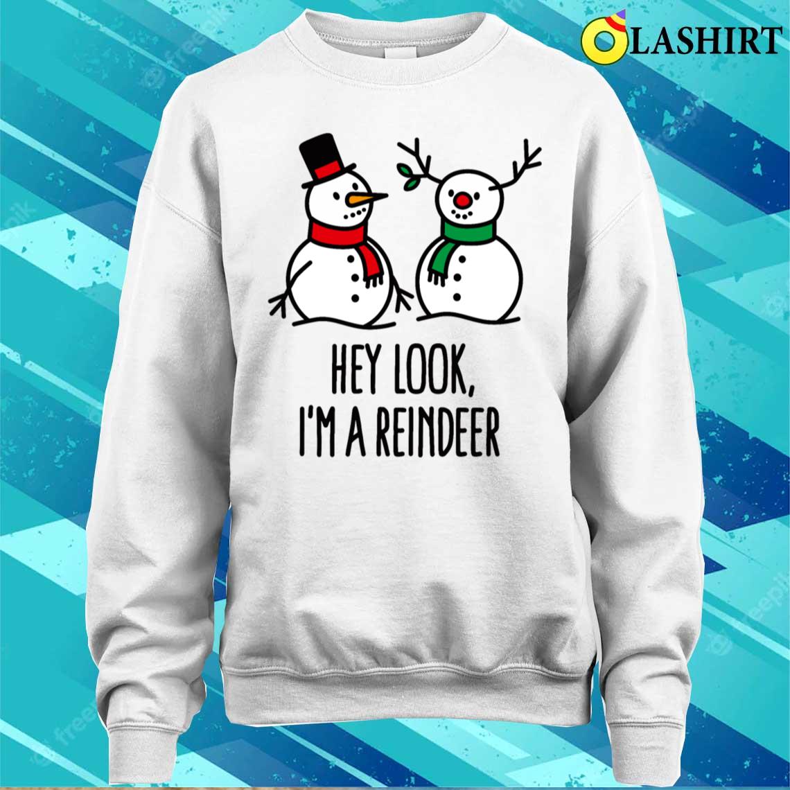 Hey Look I'm A Reindeer Funny Christmas Snowman T-shirt Sweater Shirt