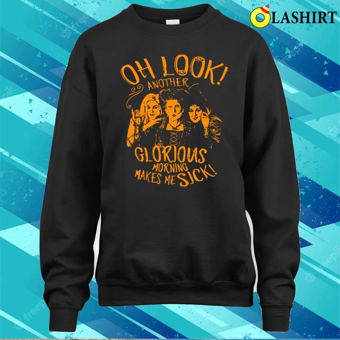 Hocus Pocus Oh Look Another Glorious Morning Makes Me Sick T-shirt Sweater Shirt Hocus Pocus Oh Look Another Glorious Morning Makes Me Sick T-shirt Sweater Shirt