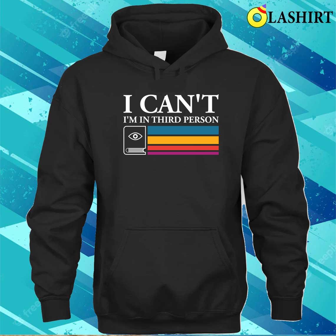 I Can't I'm In Third Person T-shirt Unisex Hoodie