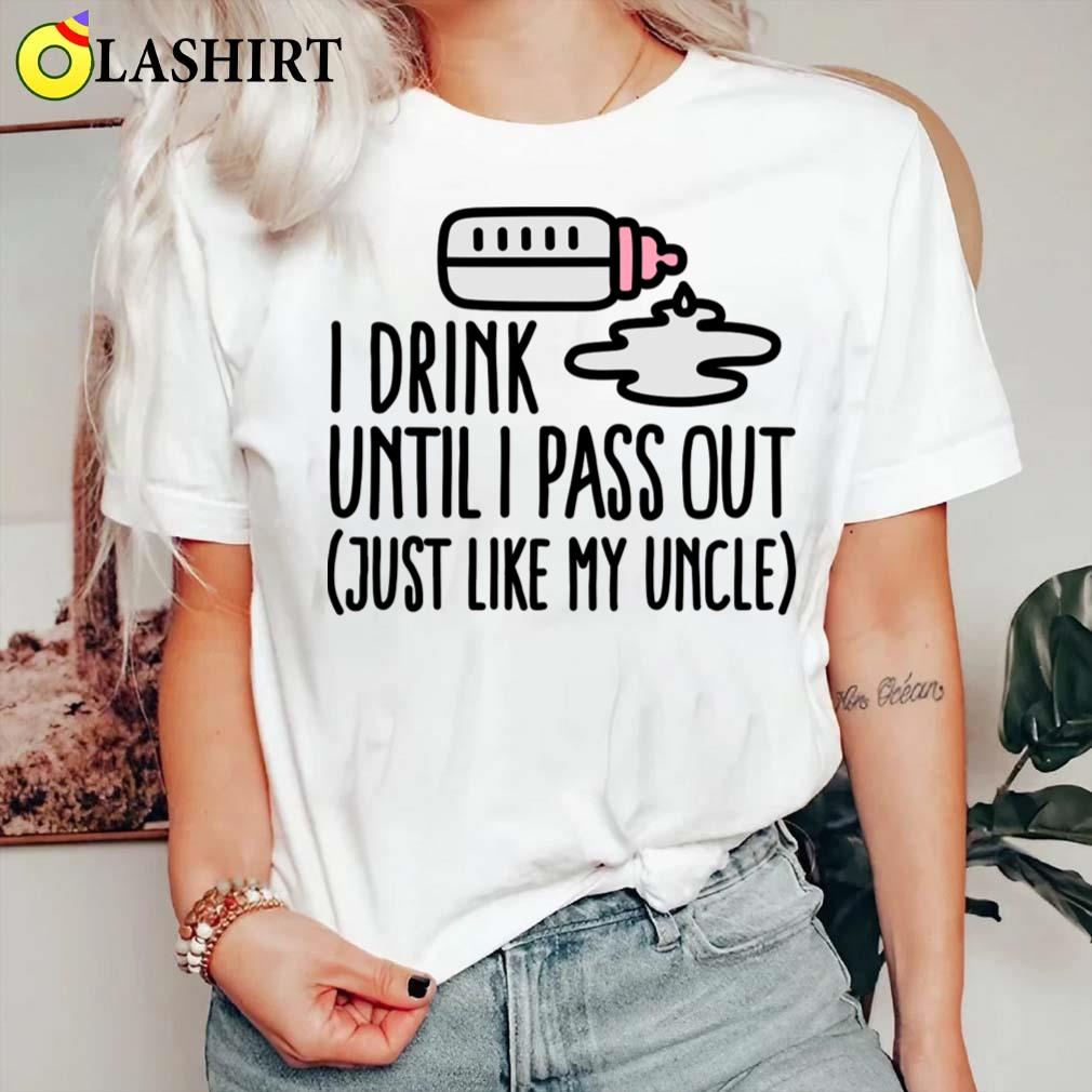 I Drink Until I Pass Out Just Like My Uncle T-shirt Classic Shirt