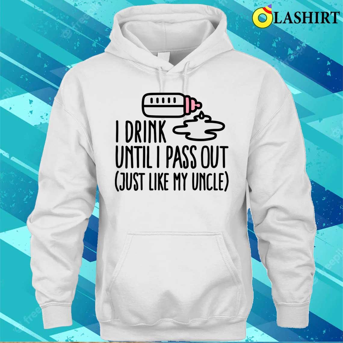 I Drink Until I Pass Out Just Like My Uncle T-shirt Unisex Hoodie