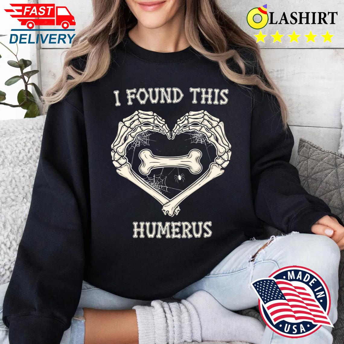 I Found This Humerus Skeleton Hands Heart Halloween T-shirt Sweater Shirt