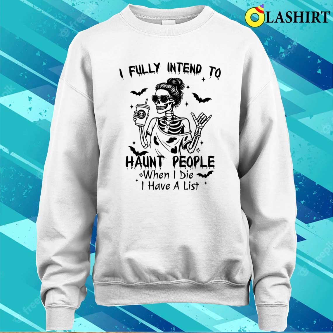 I Fully Intend To Haunt People Halloween Skeleton T-shirt Sweater Shirt