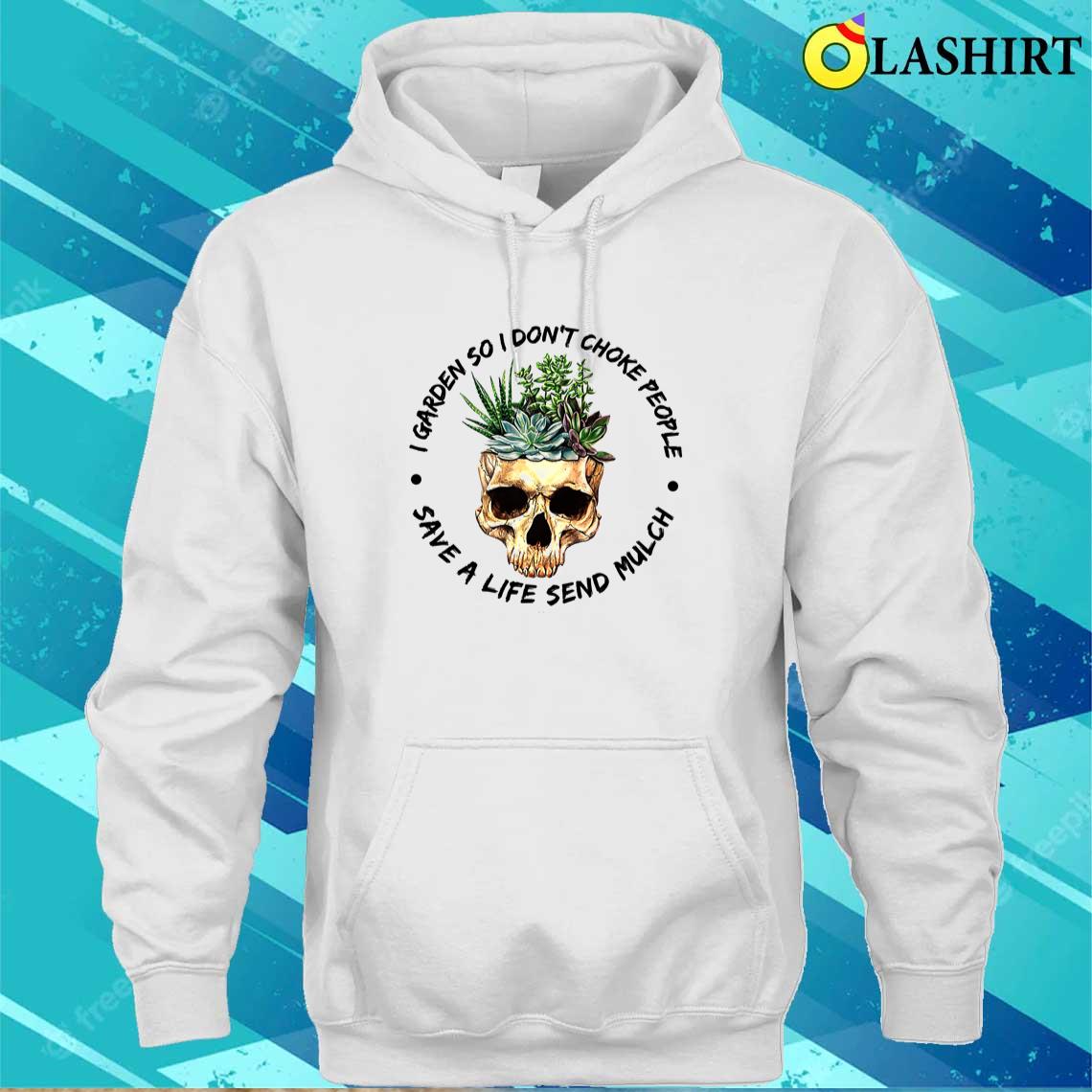 I Garden So I Don't Choke People Save A Life Send Mulch Shirt Unisex Hoodie