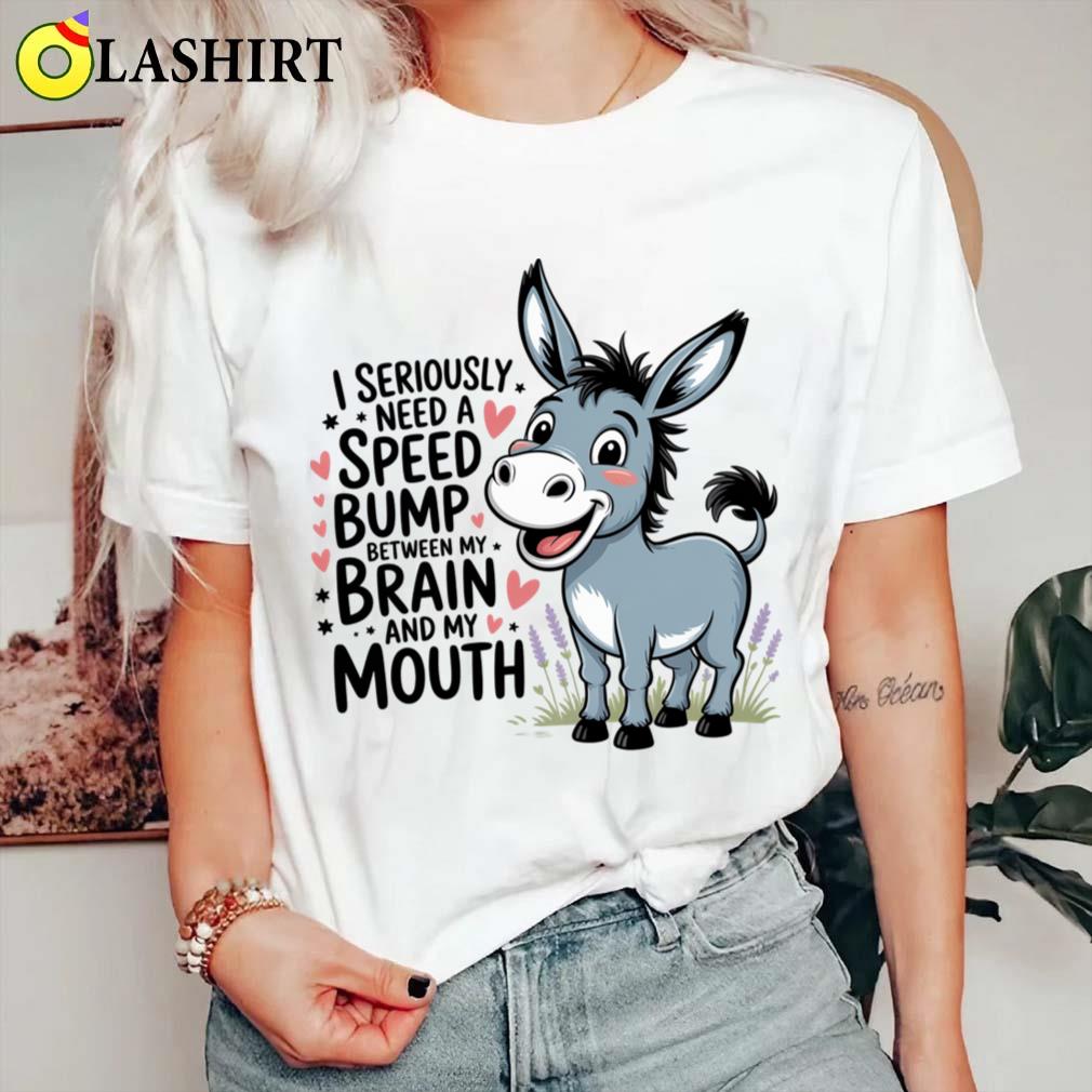 I Seriously Need A Speed Bump Between My Brain And My Mouth T-shirt Classic Shirt