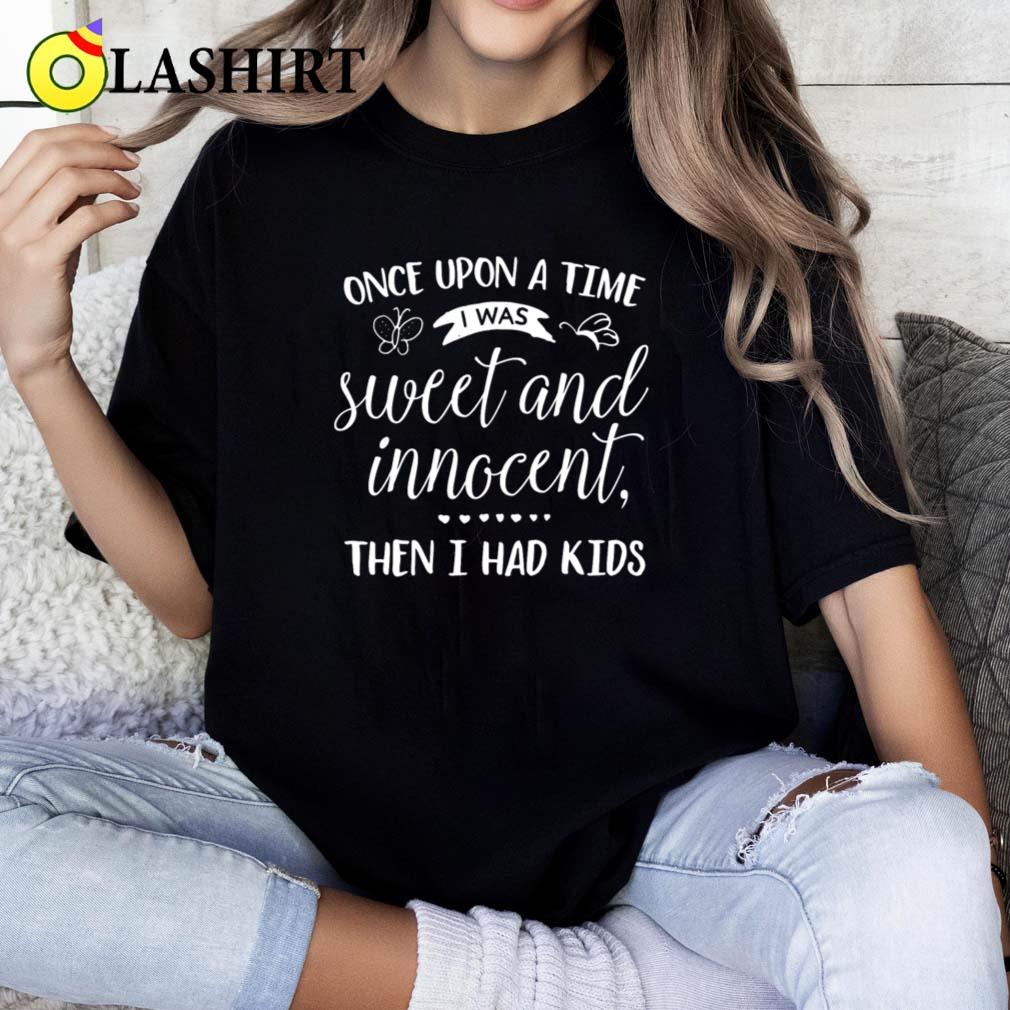 I Was Sweet And Innocent Before Kids T-shirt Classic Shirt