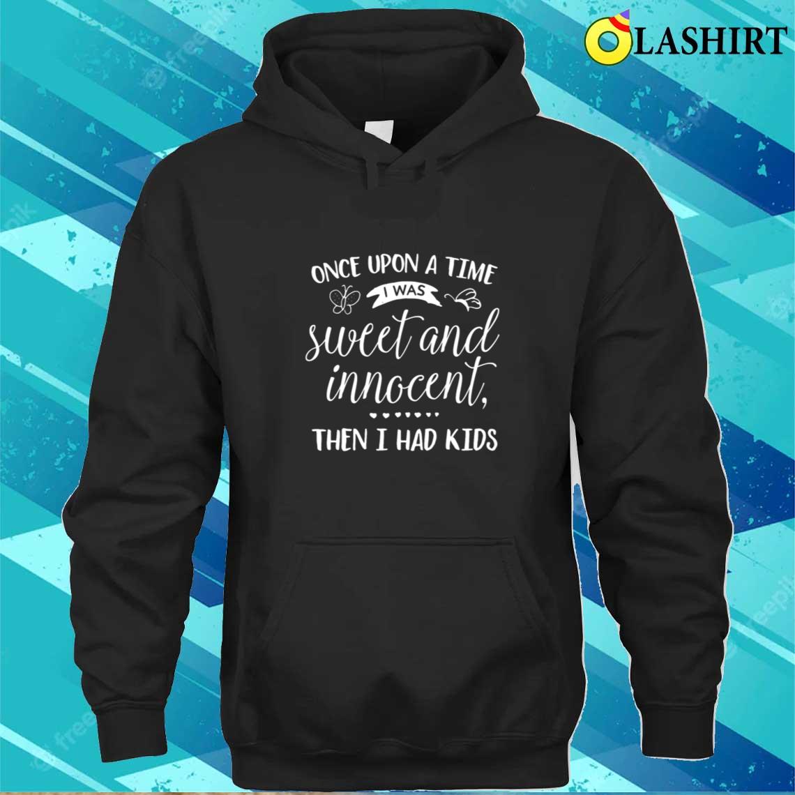 I Was Sweet And Innocent Before Kids T-shirt Unisex Hoodie