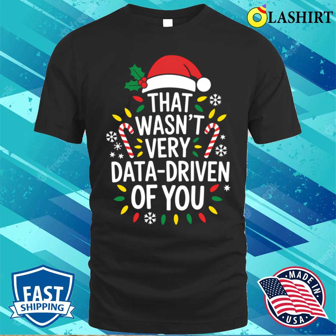 That Wasn't Very Data Driven Of You Ugly T-shirt