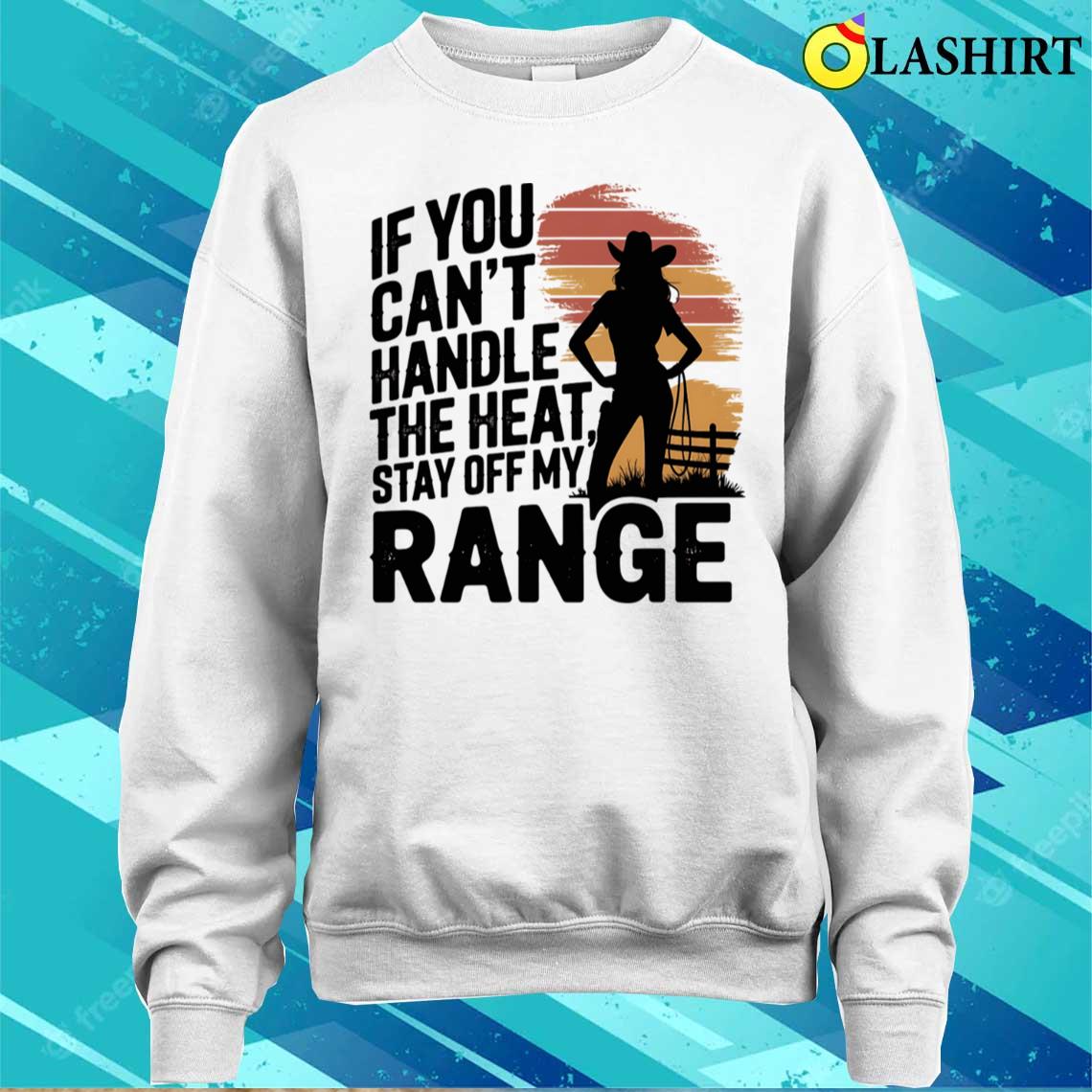 If You Can't Handle The Heat Stay Off My Range T-shirt Sweater Shirt