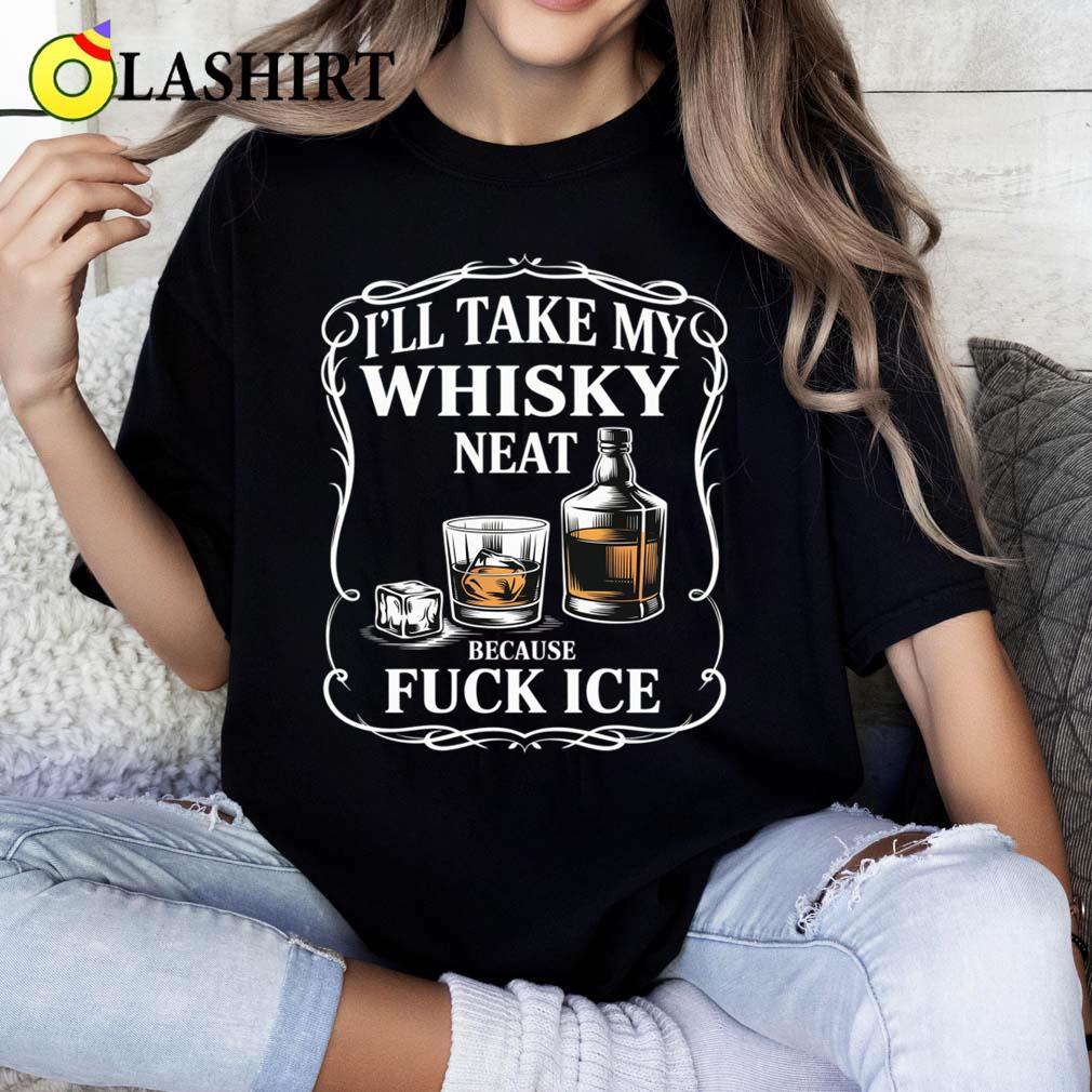 I'll Take My Whisky Neat Because Fuck Ice T-shirt Classic Shirt