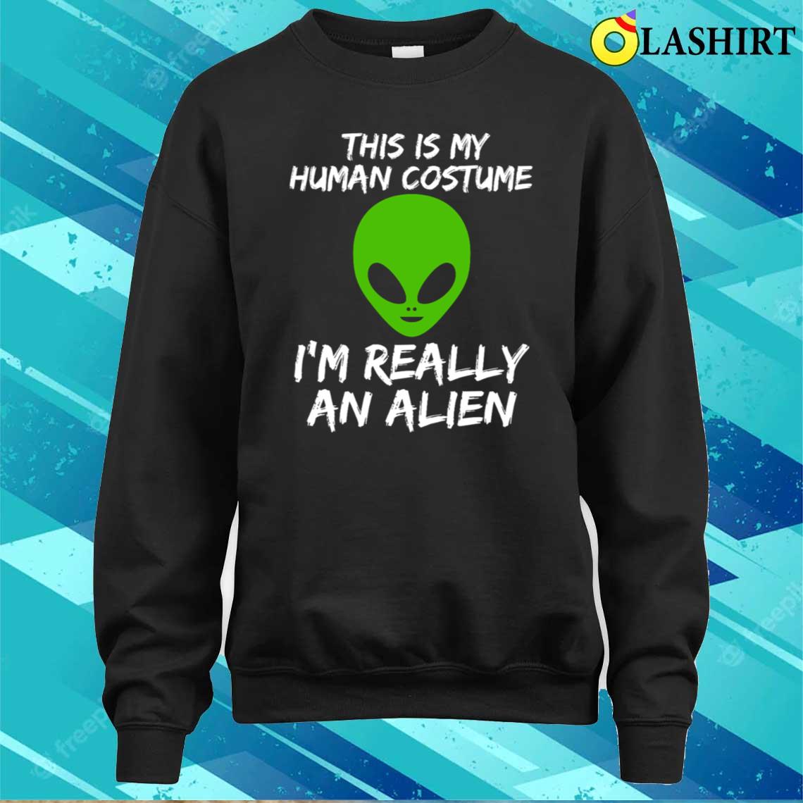 I'm An Alien - Funny Human Costume Design T-shirt Sweater Shirt