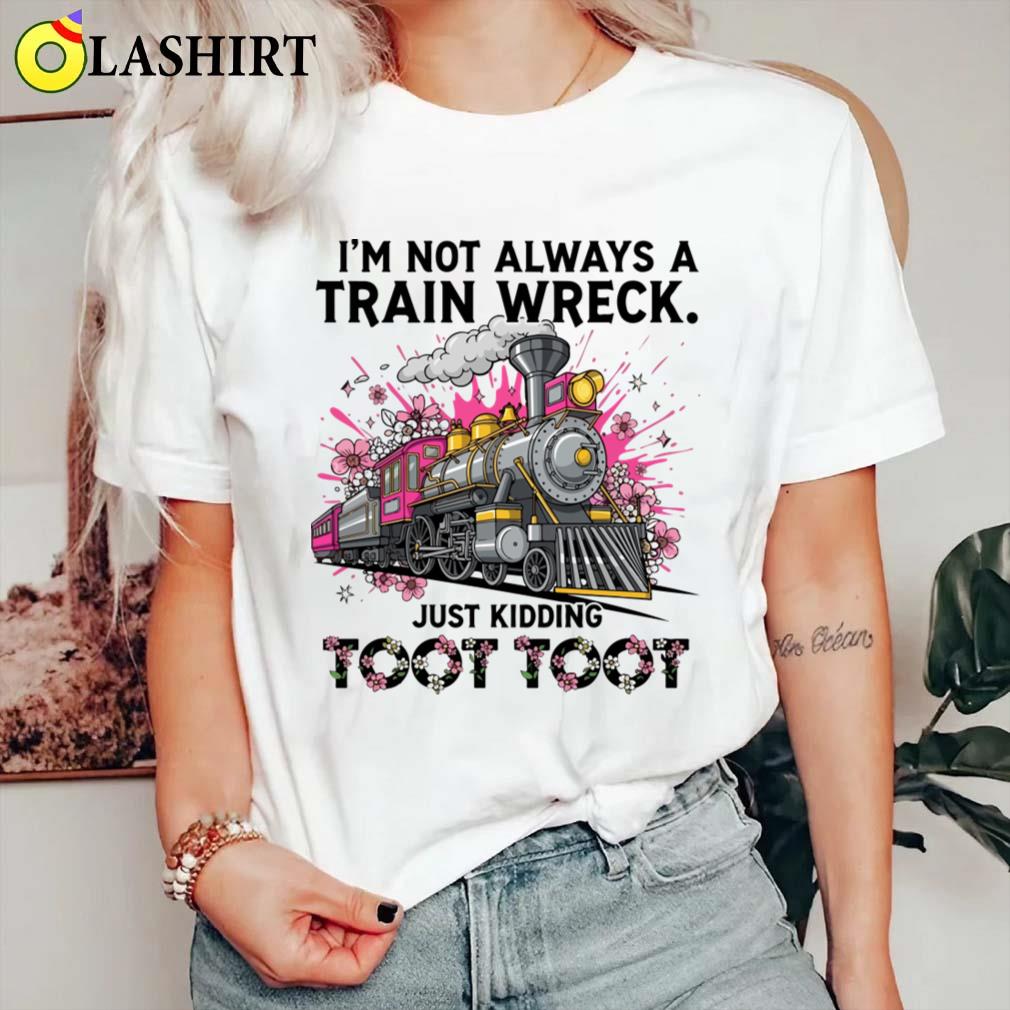 I'm Not Always A Train Wreck Just Kidding Toot Toot Funny T-shirt Classic Shirt