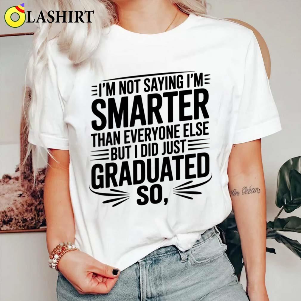 I'm Not Saying I'm Smarter Than Everyone Else Graduation T-shirt Classic Shirt