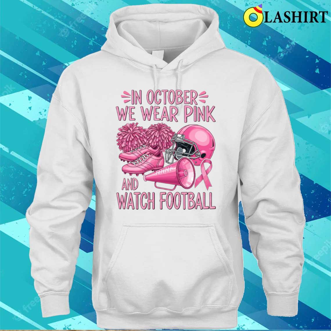 In October We Wear Pink And Watch Football Support T-shirt Unisex Hoodie
