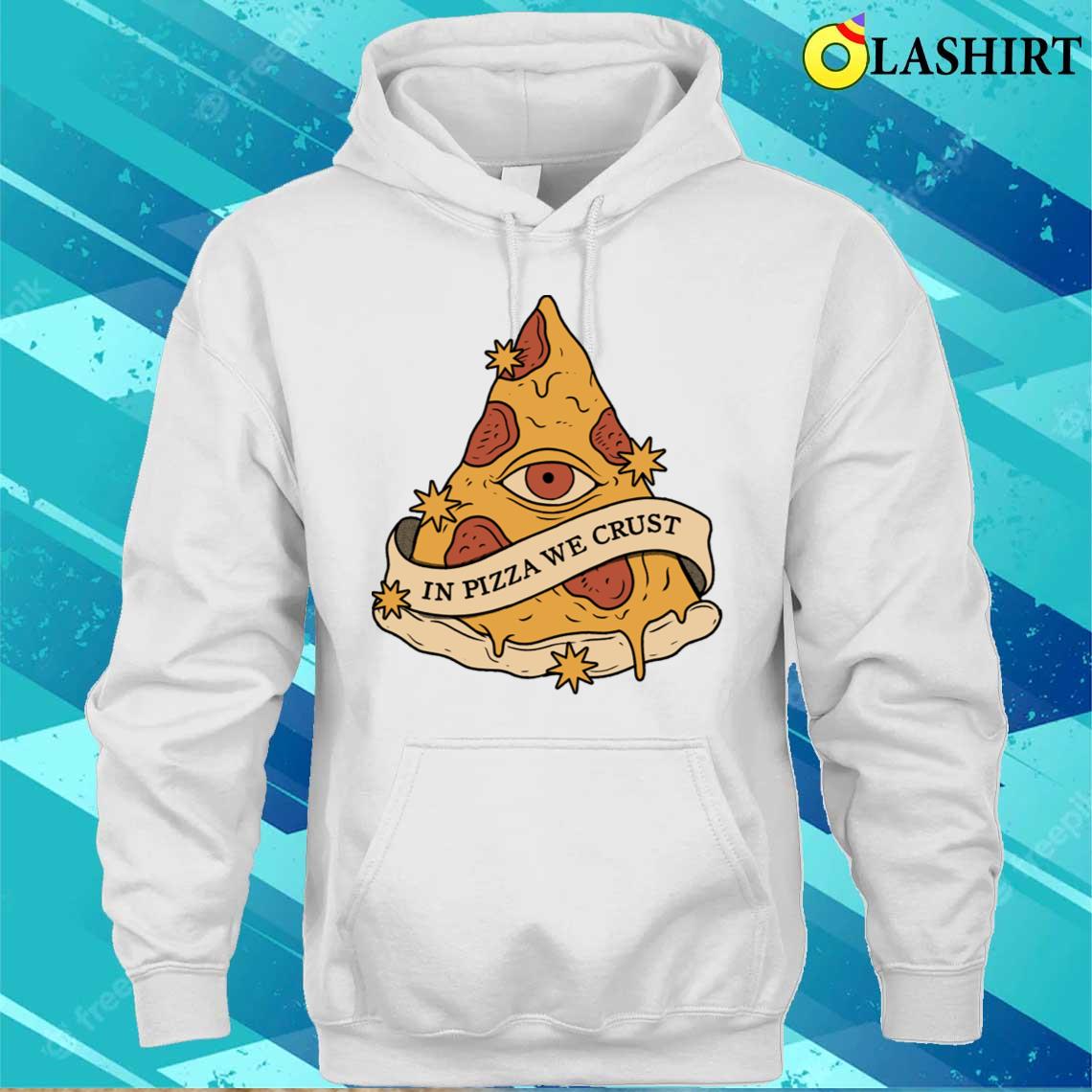 In Pizza We Crust T-shirt Unisex Hoodie