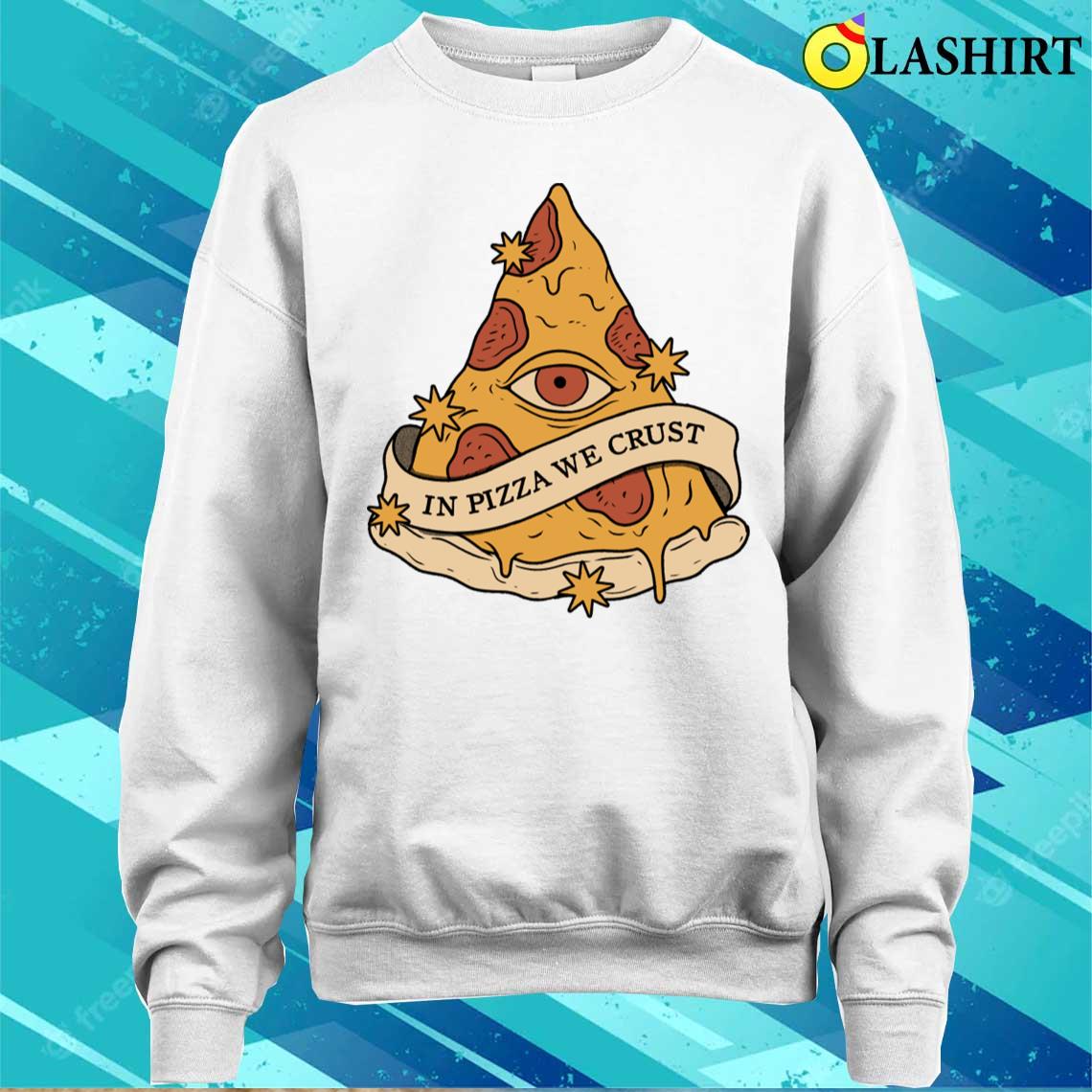 In Pizza We Crust T-shirt Sweater Shirt