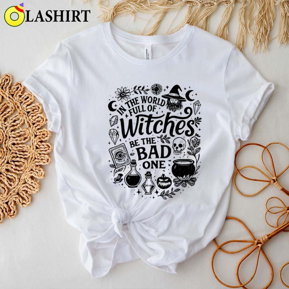 In The World Full Of Witches Be The Bad Halloween T-shirt Best Sale