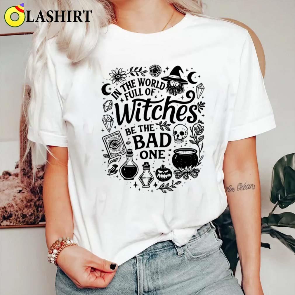 In The World Full Of Witches Be The Bad Halloween T-shirt Classic Shirt