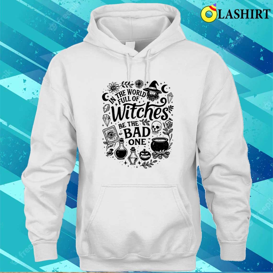In The World Full Of Witches Be The Bad Halloween T-shirt Unisex Hoodie