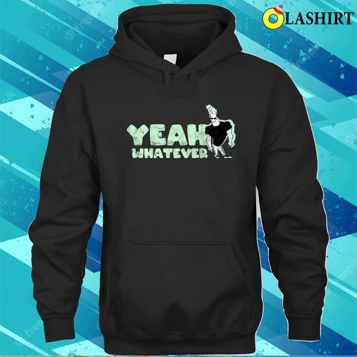 Johnny Bravo Yeah Whatever T-shirt Unisex Hoodie