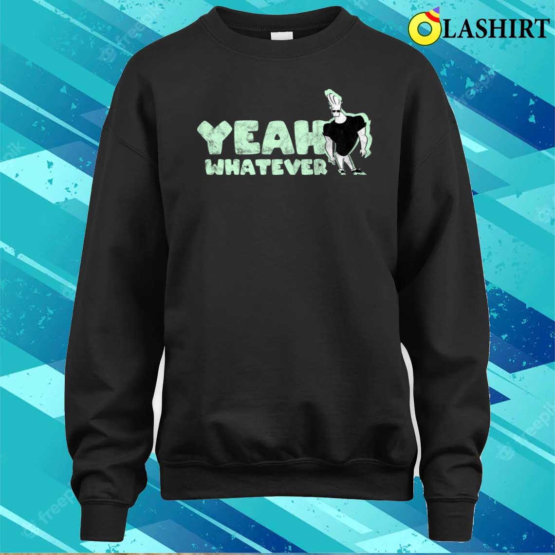 Johnny Bravo Yeah Whatever T-shirt Sweater Shirt