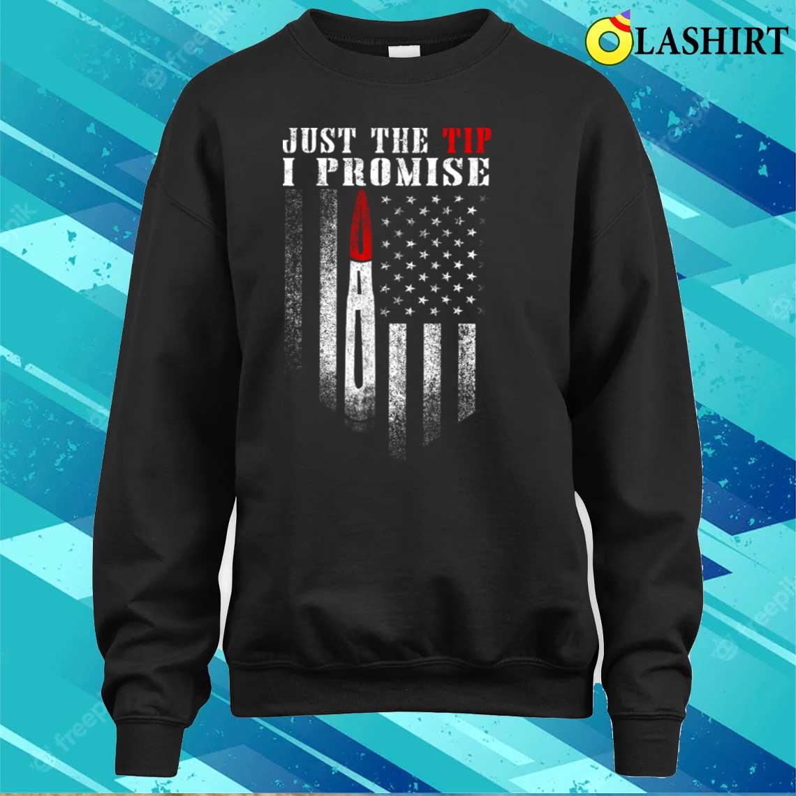 Just The Tip I Promise American Flag T-shirt Sweater Shirt