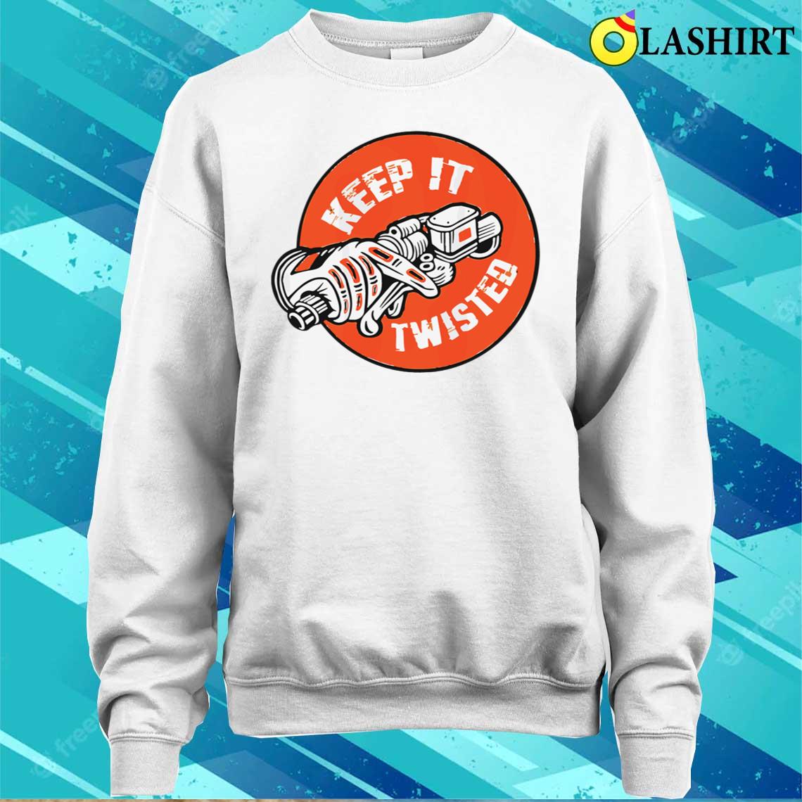 Keep It Twisted Motorcycle Vintage Shirt Sweater Shirt