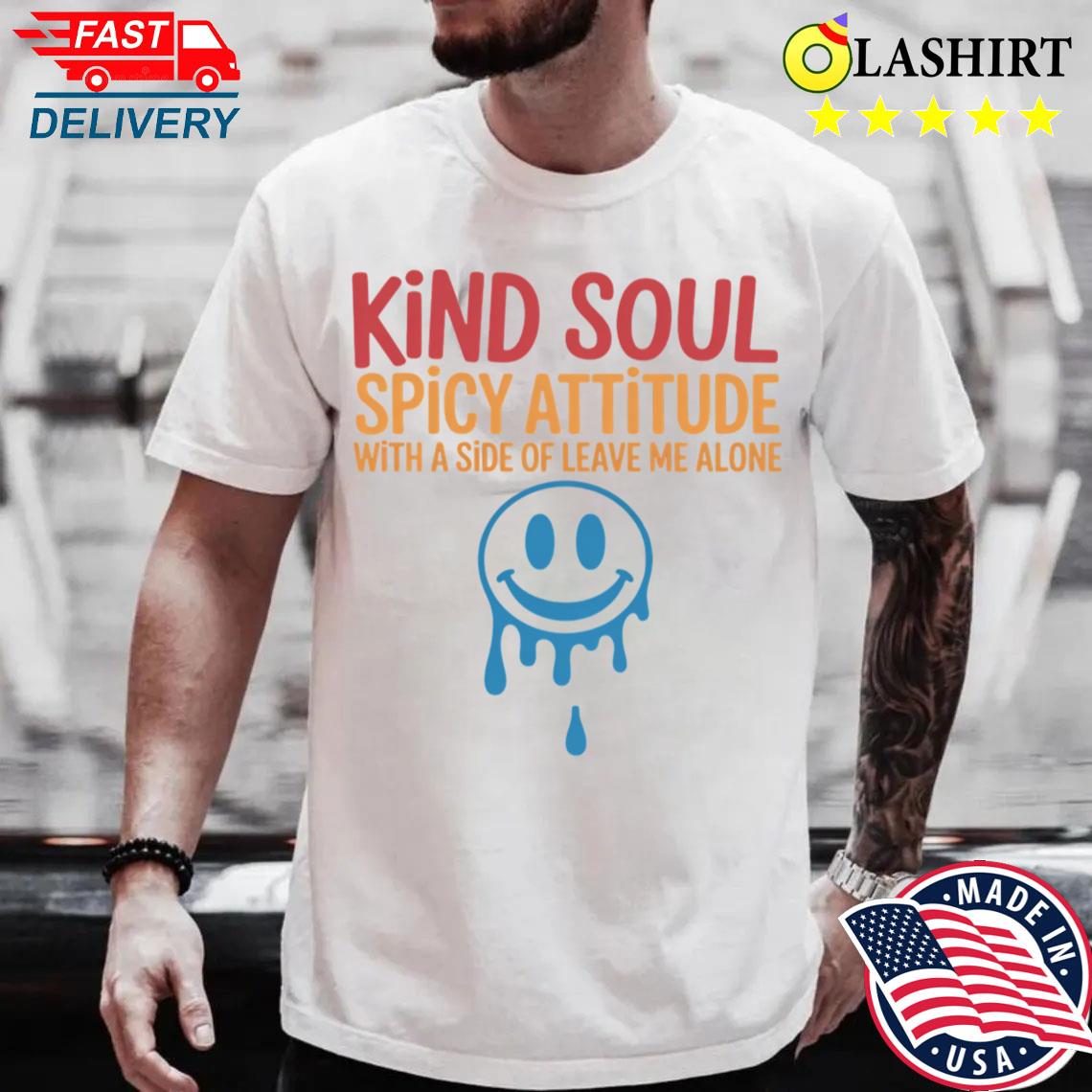 Kind Soul Spicy Attitude With A Side Of Leave Me Alone T-shirt Best Sale