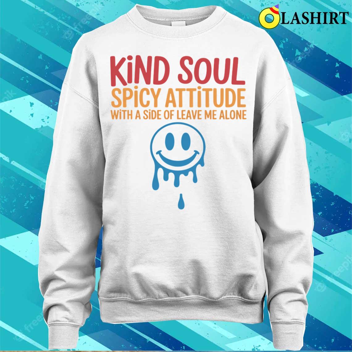 Kind Soul Spicy Attitude With A Side Of Leave Me Alone T-shirt Sweater Shirt