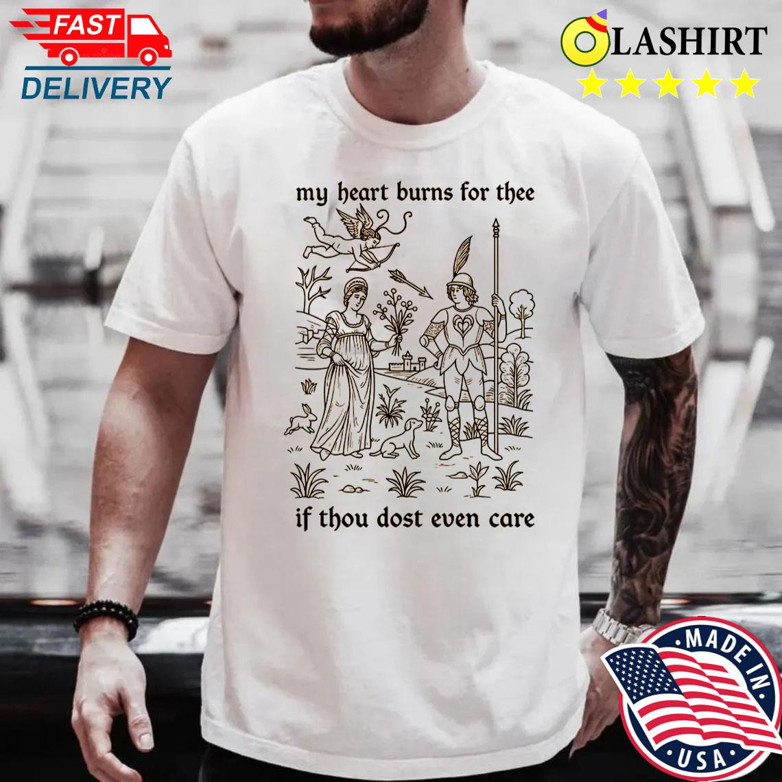 Medieval Love Meme Shirt, My Heart Burns For Thee If Thou Dost Even Care