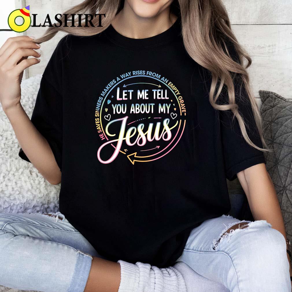 Let Me Tell You About My Jesus Shirt, Colorful Christian T-shirt Classic Shirt