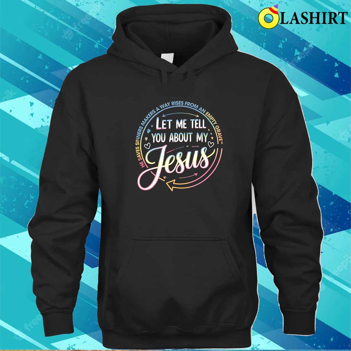 Let Me Tell You About My Jesus Shirt, Colorful Christian T-shirt Unisex Hoodie