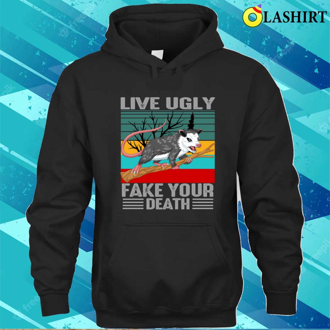 Live Ugly Fake Your Death Opossum T-shirt Unisex Hoodie Live Ugly Fake Your Death Opossum T-shirt Unisex Hoodie