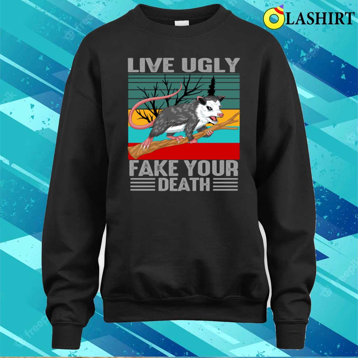 Live Ugly Fake Your Death Opossum T-shirt Sweater Shirt Live Ugly Fake Your Death Opossum T-shirt Sweater Shirt