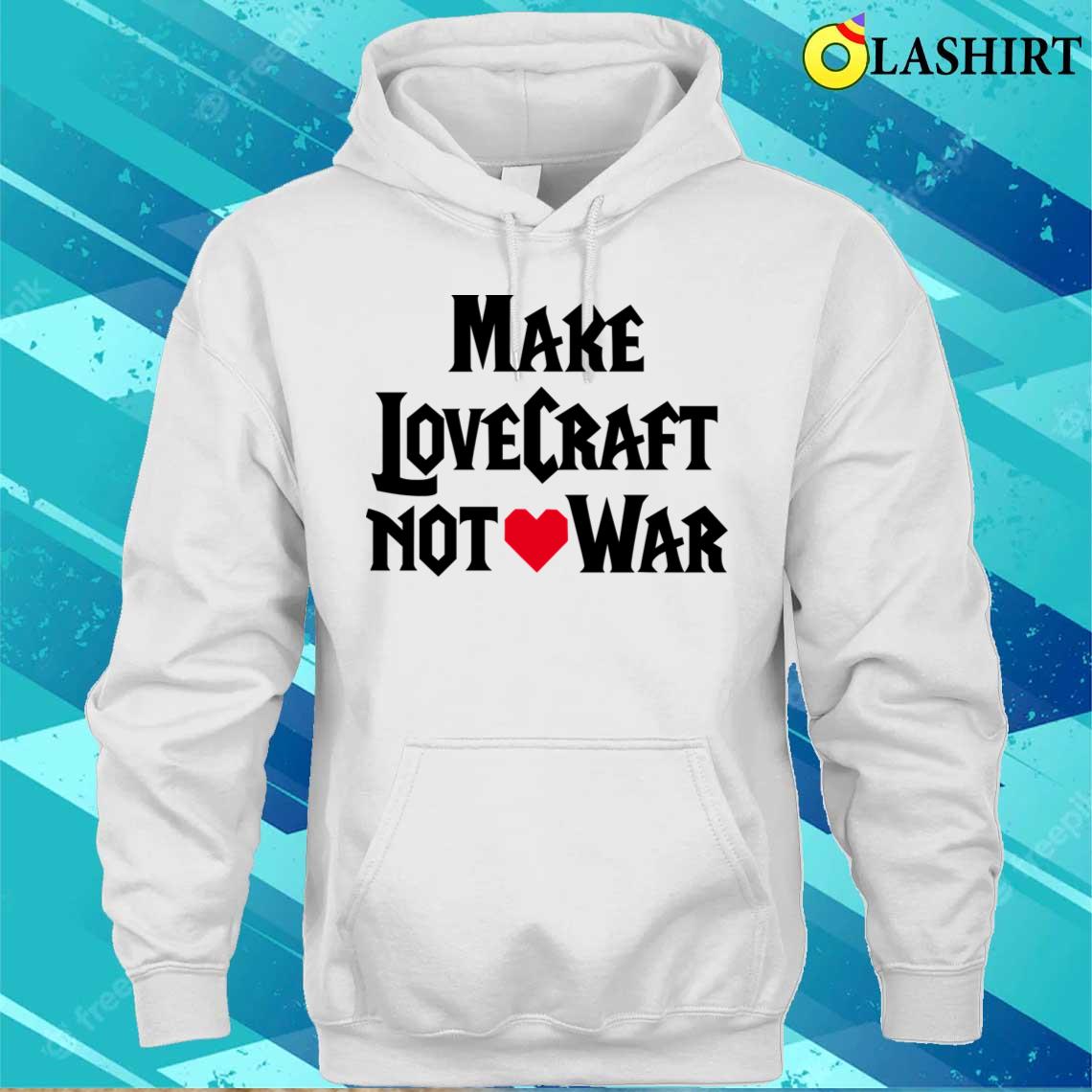 Make Lovecraft Not War Funny Wow Pun Gamers Game T-shirt Unisex Hoodie